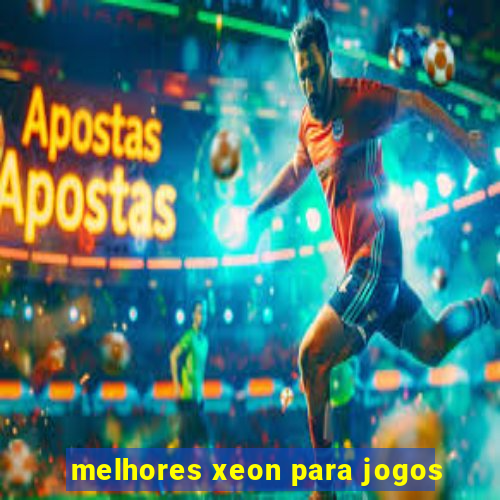 melhores xeon para jogos